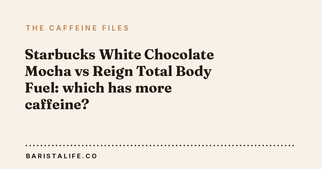 Starbucks White Chocolate Mocha vs Reign Total Body Fuel: which has more caffeine?