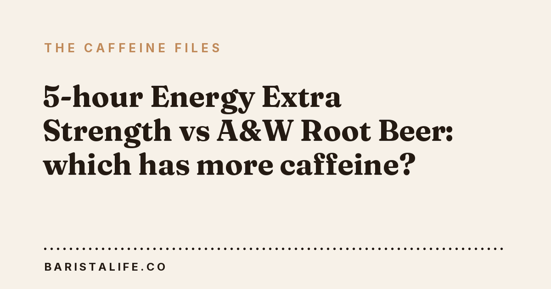 5-hour Energy Extra Strength vs A&W Root Beer: which has more caffeine?