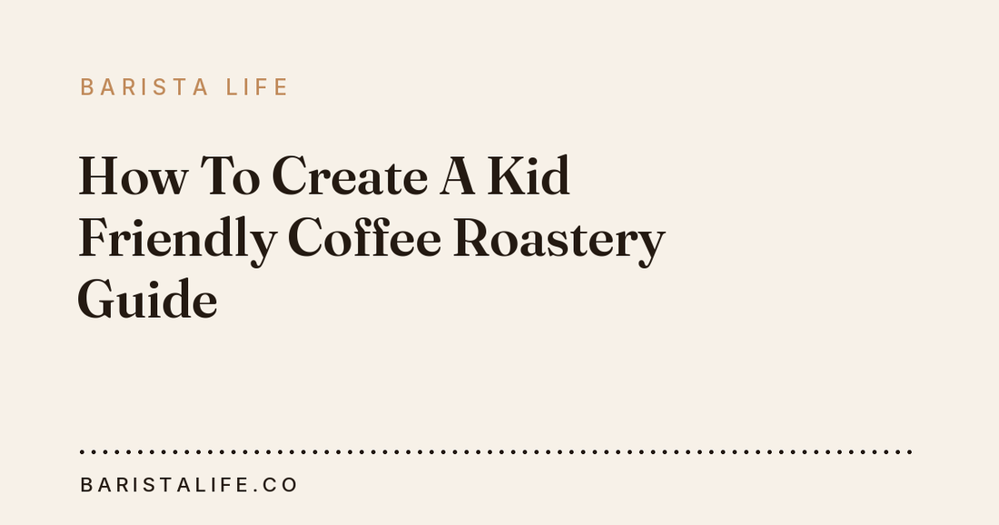 How To Create A Kid Friendly Coffee Roastery Guide