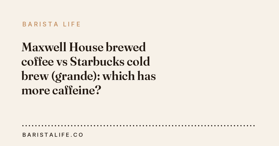 Maxwell House brewed coffee vs Starbucks cold brew (grande): which has more caffeine?