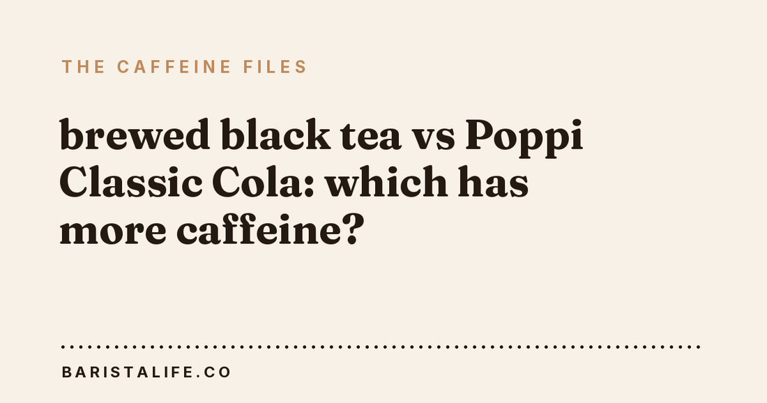 brewed black tea vs Poppi Classic Cola: which has more caffeine?