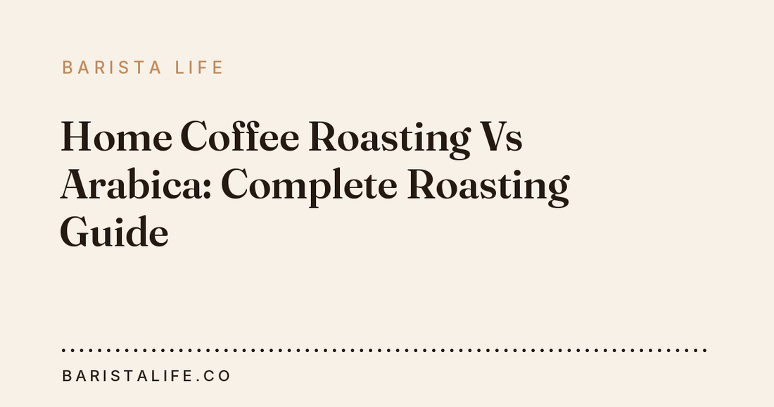 Home Coffee Roasting Vs Arabica: Complete Roasting Guide
