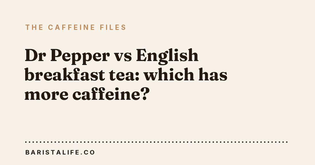 Dr Pepper vs English breakfast tea: which has more caffeine?