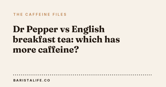 Dr Pepper vs English breakfast tea: which has more caffeine?