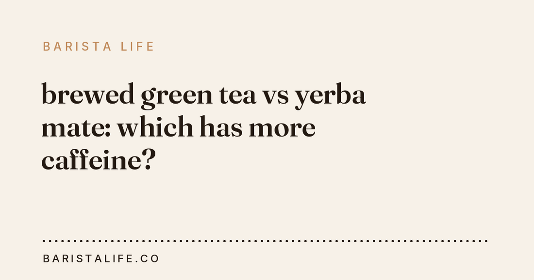 brewed green tea vs yerba mate: which has more caffeine?