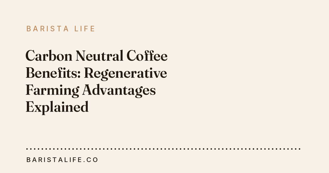 Carbon Neutral Coffee Benefits: Regenerative Farming Advantages Explained