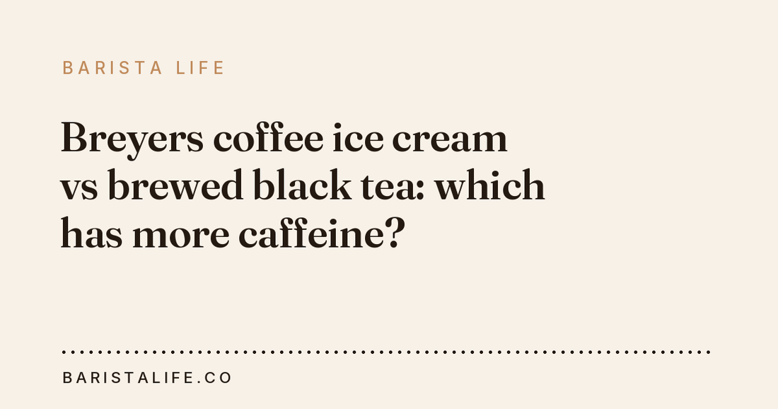 Breyers coffee ice cream vs brewed black tea: which has more caffeine?