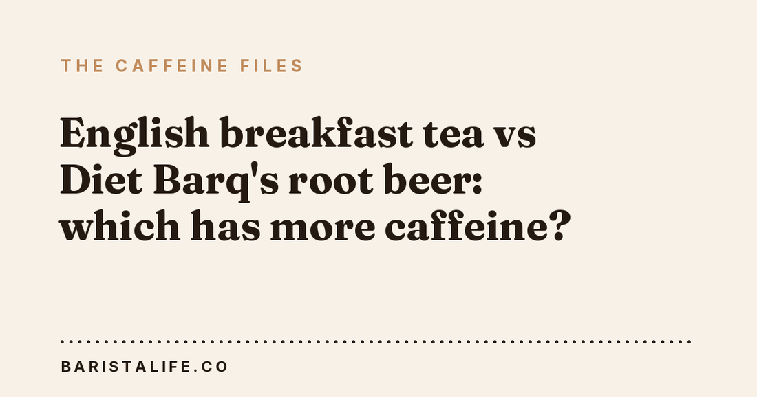 English breakfast tea vs Diet Barq's root beer: which has more caffeine?