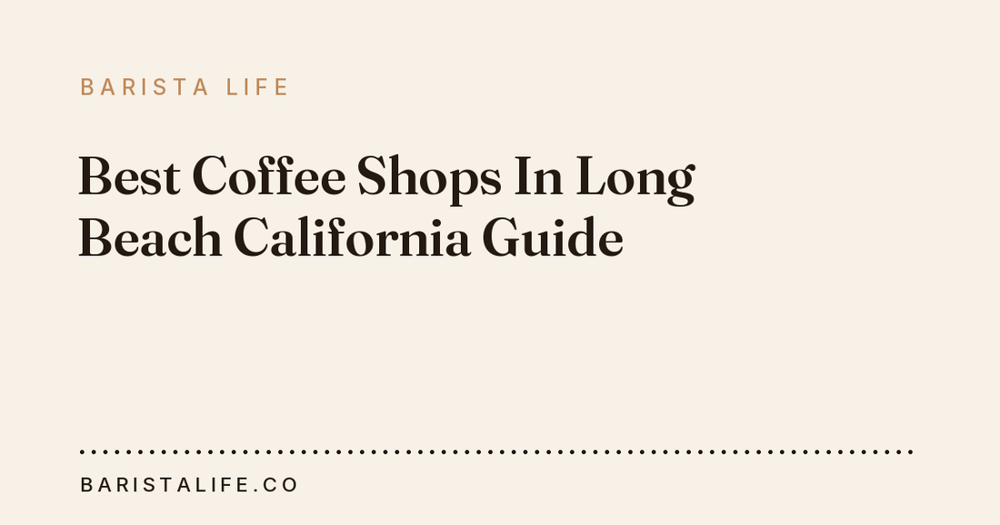 Best Coffee Shops In Long Beach California Guide