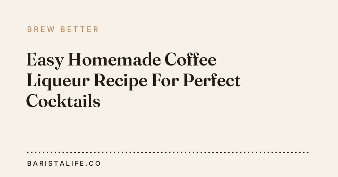 Easy Homemade Coffee Liqueur Recipe For Perfect Cocktails