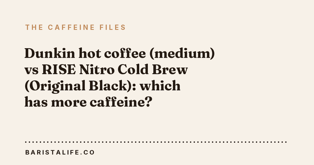 Dunkin hot coffee (medium) vs RISE Nitro Cold Brew (Original Black): which has more caffeine?