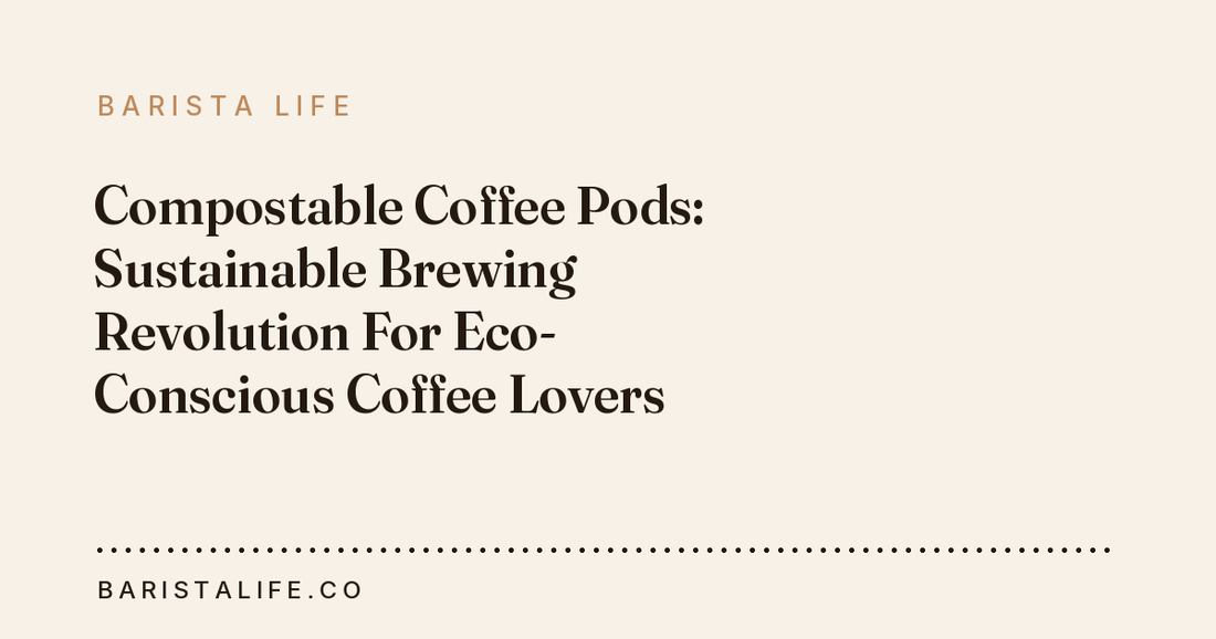 Compostable Coffee Pods: Sustainable Brewing Revolution For Eco-Conscious Coffee Lovers