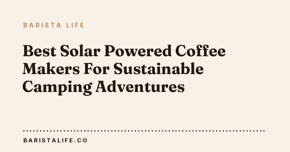 Best Solar Powered Coffee Makers For Sustainable Camping Adventures