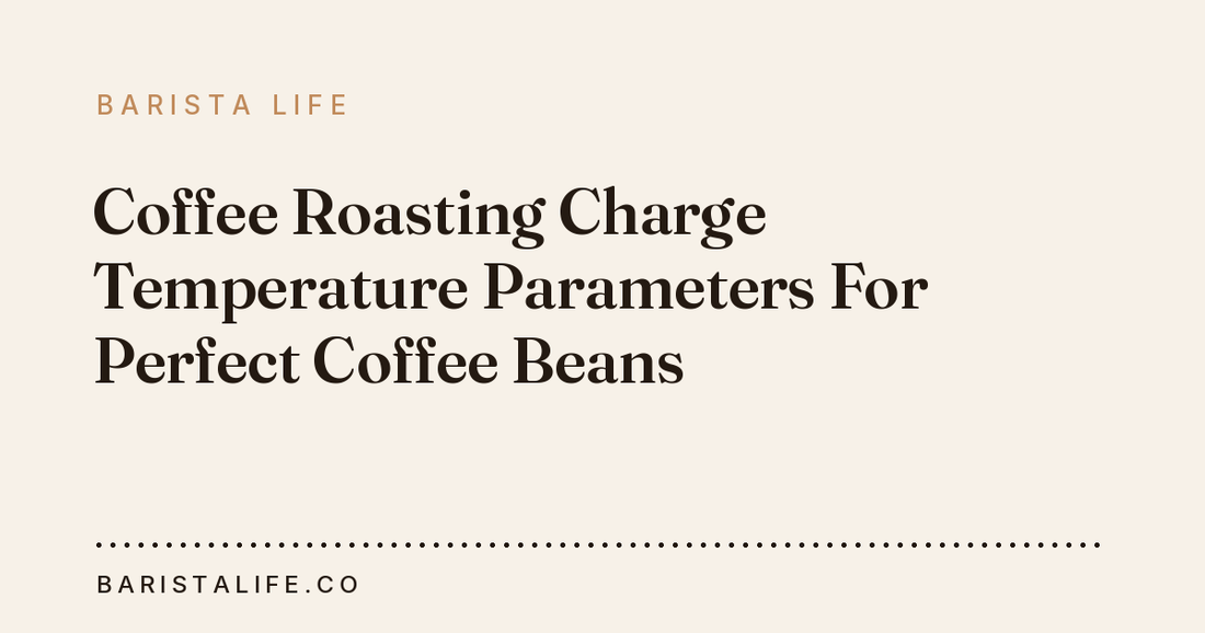 Coffee Roasting Charge Temperature Parameters For Perfect Coffee Beans