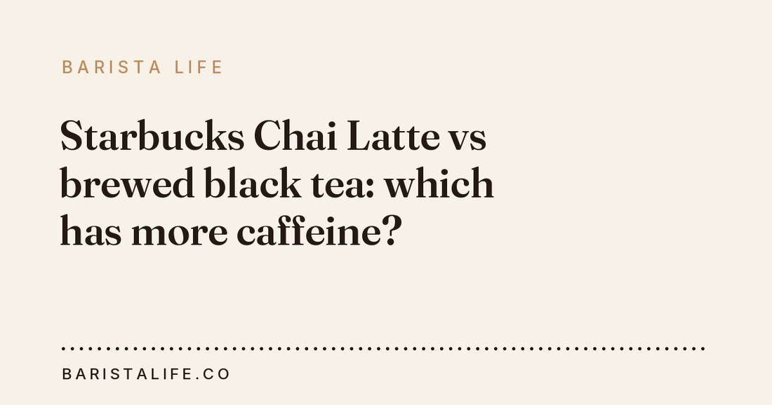 Starbucks Chai Latte vs brewed black tea: which has more caffeine?