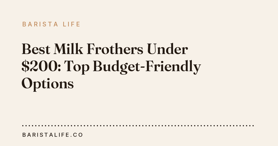 Best Milk Frothers Under $200: Top Budget-Friendly Options