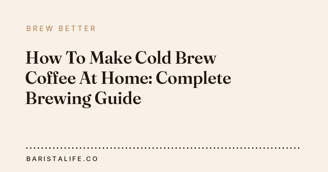 How To Make Cold Brew Coffee At Home: Complete Brewing Guide