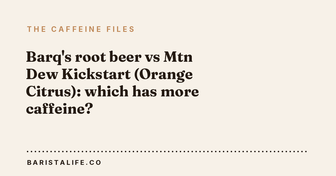 Barq's root beer vs Mtn Dew Kickstart (Orange Citrus): which has more caffeine?