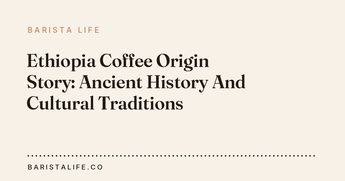 Ethiopia Coffee Origin Story: Ancient History And Cultural Traditions