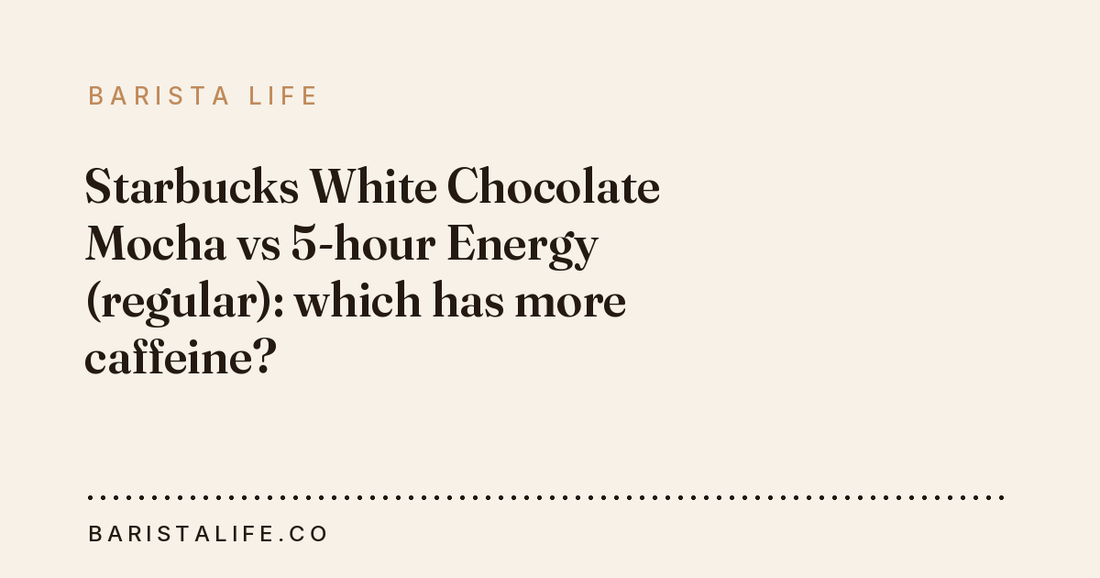 Starbucks White Chocolate Mocha vs 5-hour Energy (regular): which has more caffeine?