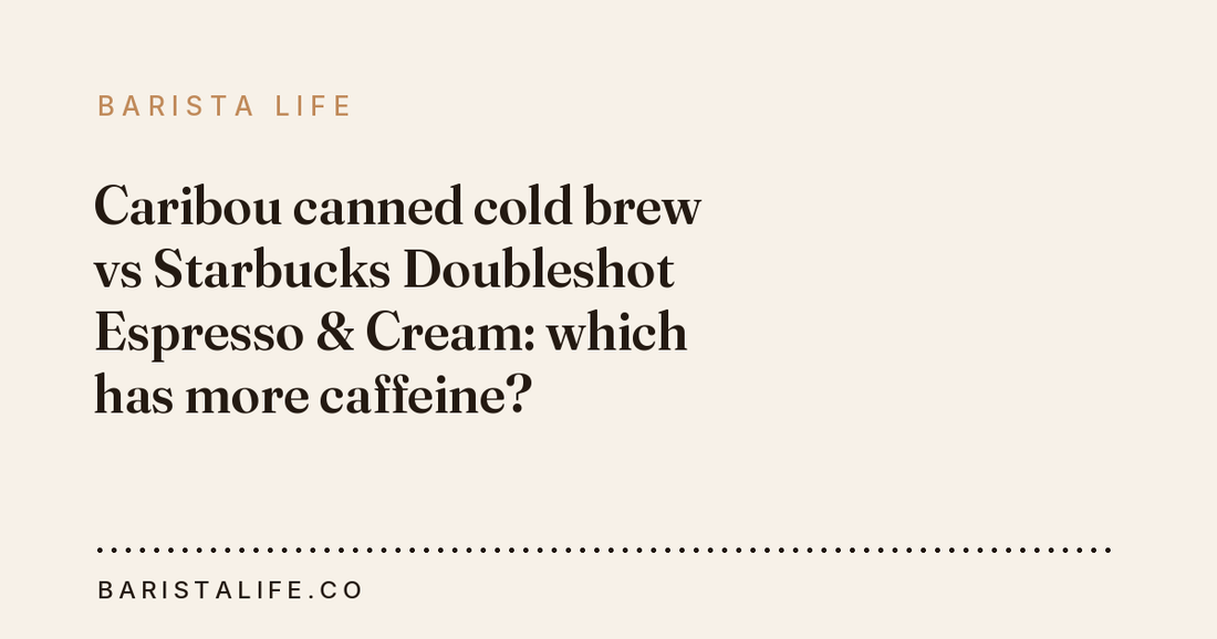 Caribou canned cold brew vs Starbucks Doubleshot Espresso & Cream: which has more caffeine?