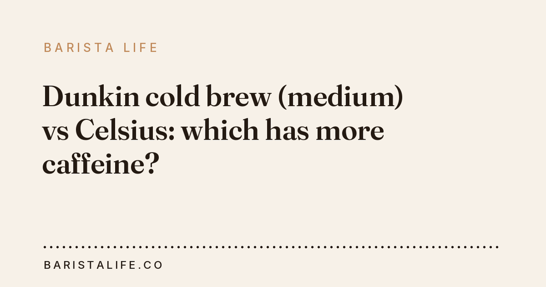 Dunkin cold brew (medium) vs Celsius: which has more caffeine?