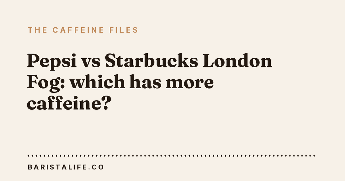 Pepsi vs Starbucks London Fog: which has more caffeine?