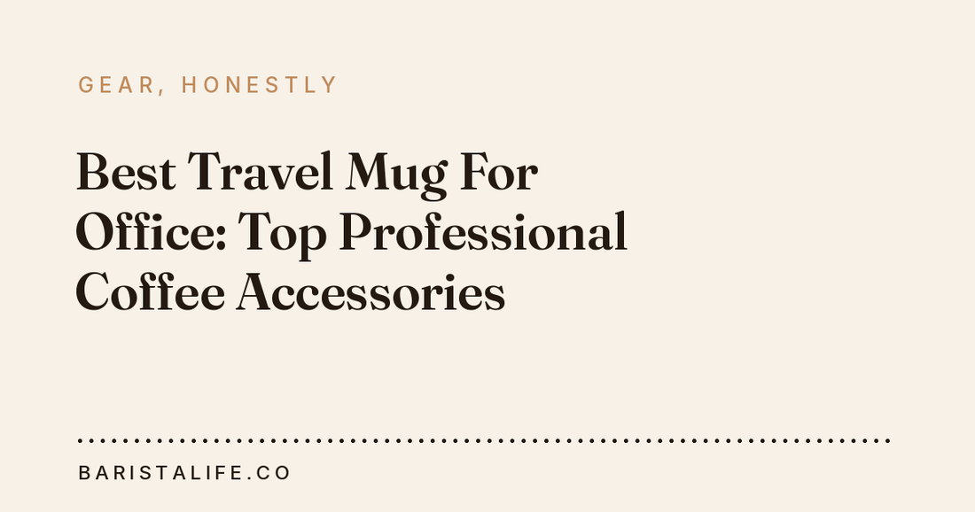 Best Travel Mug For Office: Top Professional Coffee Accessories