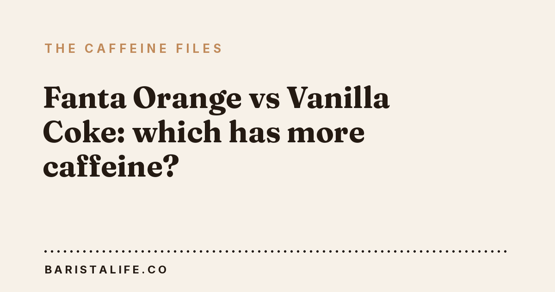 Fanta Orange vs Vanilla Coke: which has more caffeine?