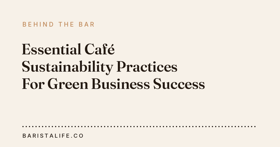 Essential Café Sustainability Practices For Green Business Success