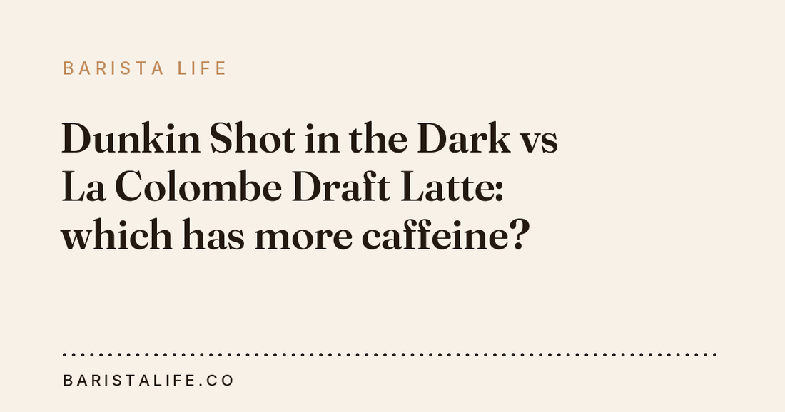 Dunkin Shot in the Dark vs La Colombe Draft Latte: which has more caffeine?