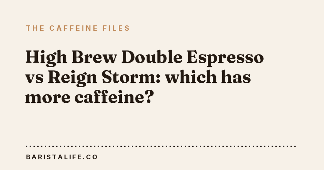 High Brew Double Espresso vs Reign Storm: which has more caffeine?