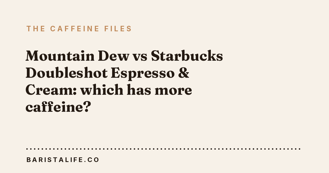 Mountain Dew vs Starbucks Doubleshot Espresso & Cream: which has more caffeine?