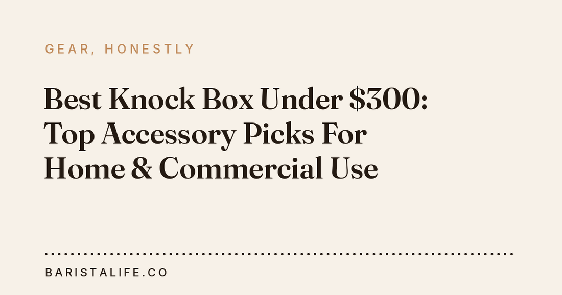 Best Knock Box Under $300: Top Accessory Picks For Home & Commercial Use