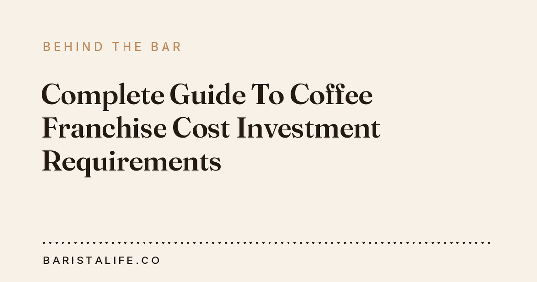 Complete Guide To Coffee Franchise Cost Investment Requirements