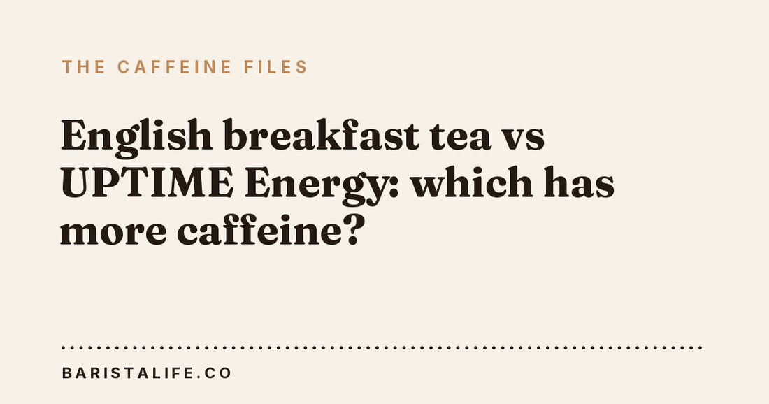 English breakfast tea vs UPTIME Energy: which has more caffeine?