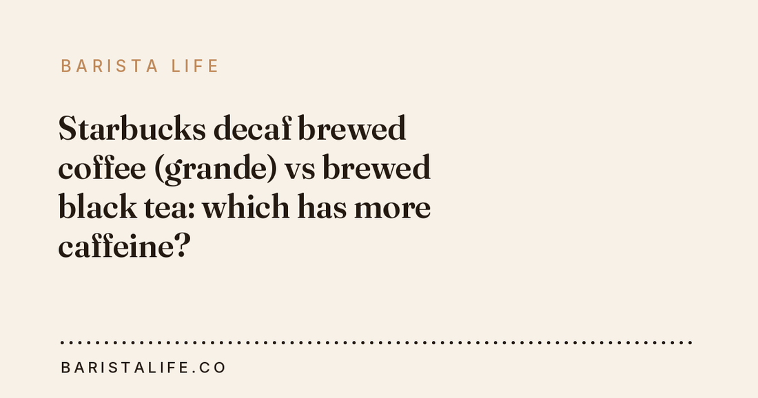 Starbucks decaf brewed coffee (grande) vs brewed black tea: which has more caffeine?