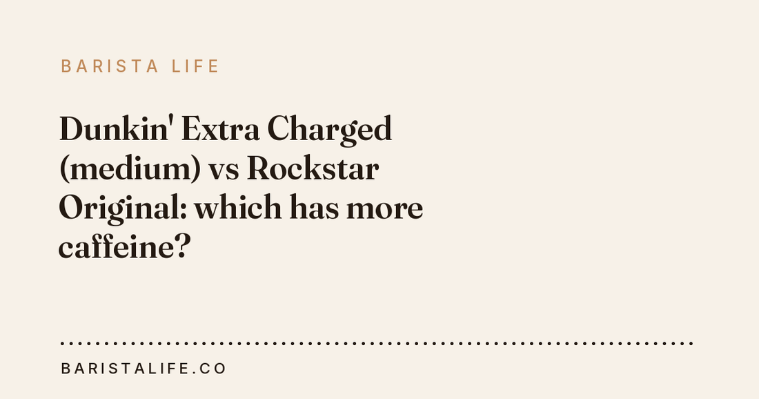 Dunkin' Extra Charged (medium) vs Rockstar Original: which has more caffeine?