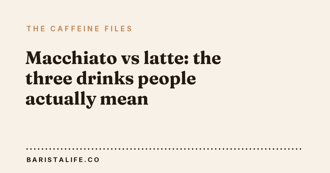 Macchiato vs latte: the three drinks people actually mean