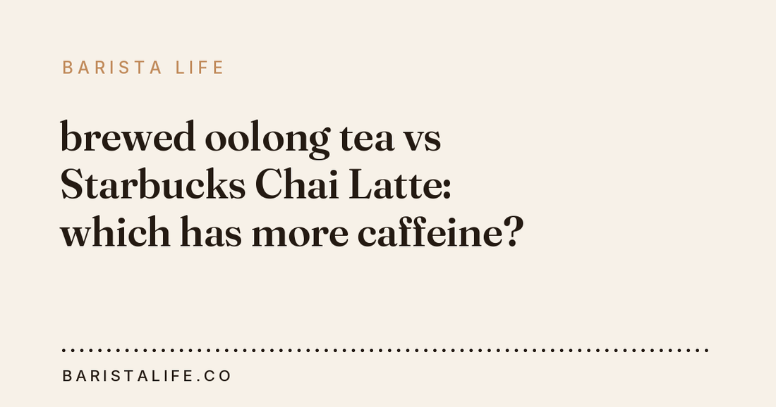 brewed oolong tea vs Starbucks Chai Latte: which has more caffeine?
