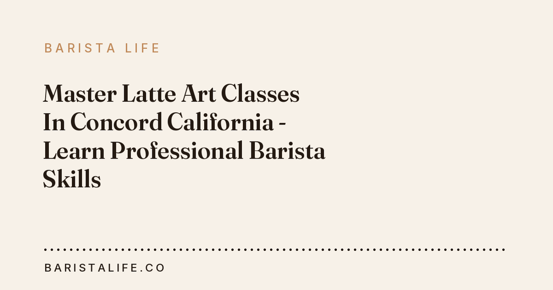 Master Latte Art Classes In Concord California - Learn Professional Barista Skills