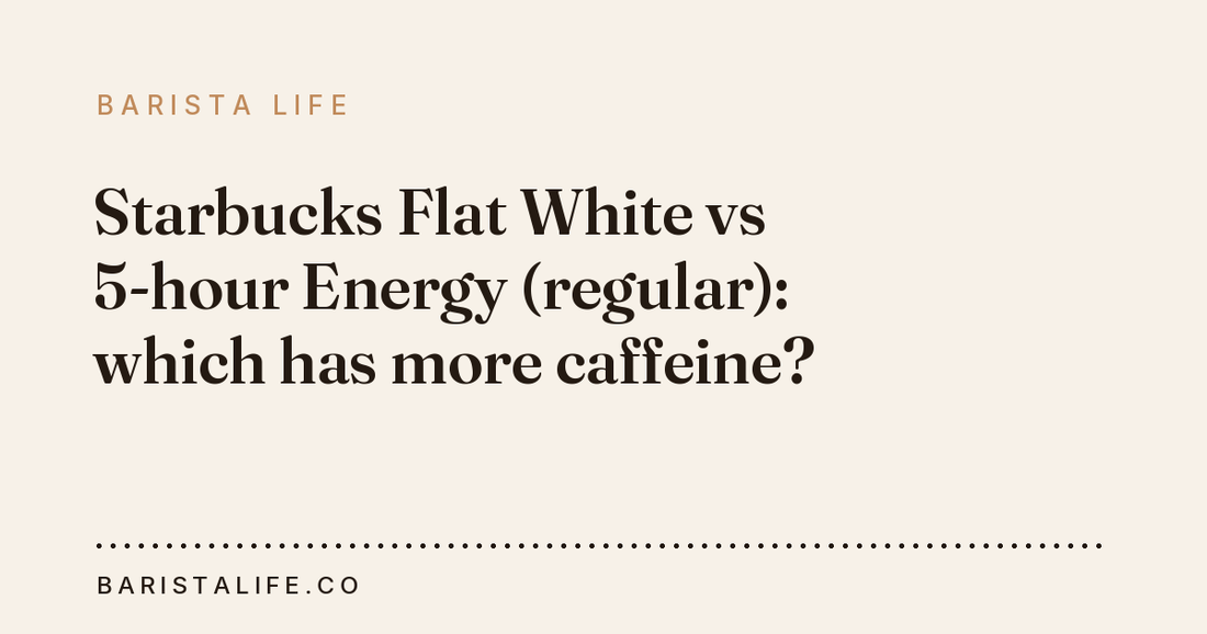 Starbucks Flat White vs 5-hour Energy (regular): which has more caffeine?
