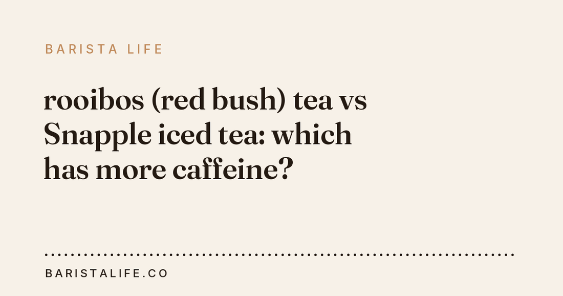 rooibos (red bush) tea vs Snapple iced tea: which has more caffeine?