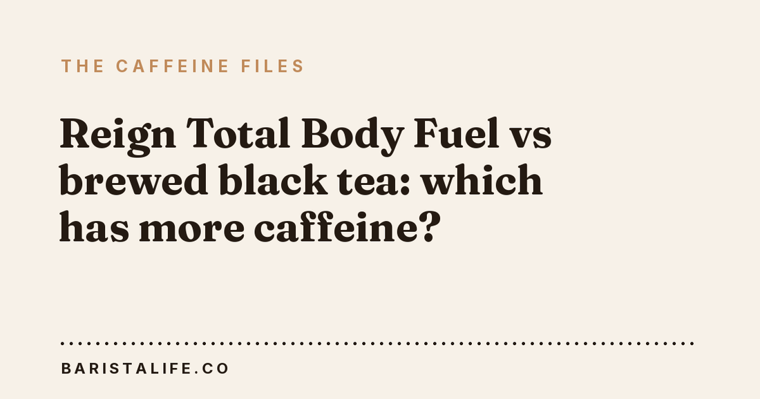 Reign Total Body Fuel vs brewed black tea: which has more caffeine?