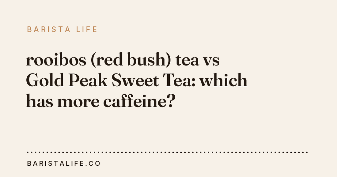 rooibos (red bush) tea vs Gold Peak Sweet Tea: which has more caffeine?