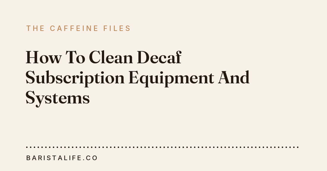 How To Clean Decaf Subscription Equipment And Systems