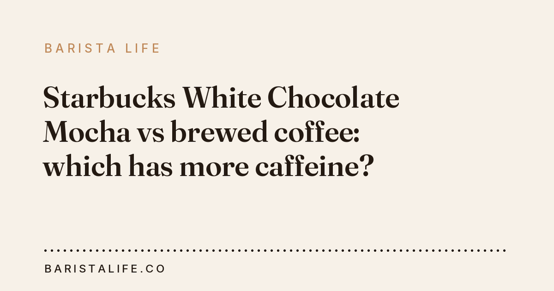 Starbucks White Chocolate Mocha vs brewed coffee: which has more caffeine?