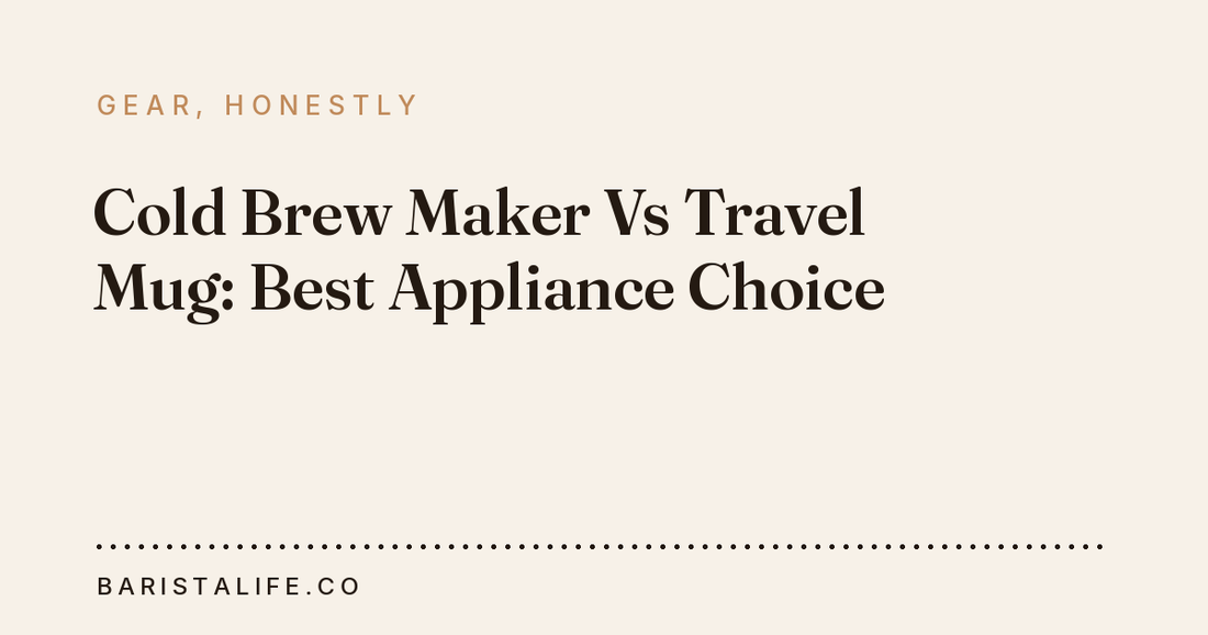 Cold Brew Maker Vs Travel Mug: Best Appliance Choice