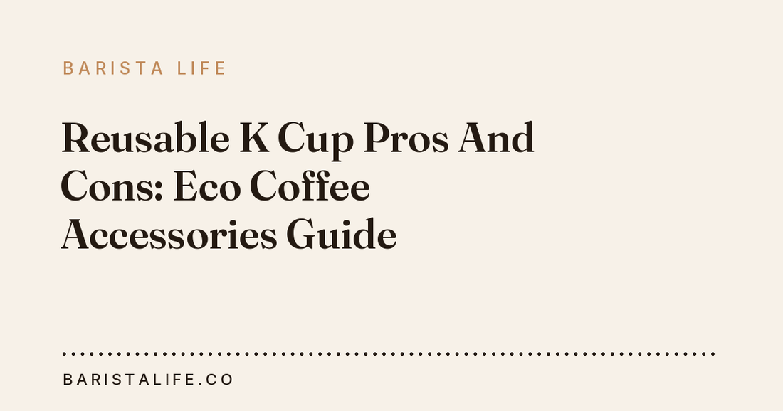 Reusable K Cup Pros And Cons: Eco Coffee Accessories Guide