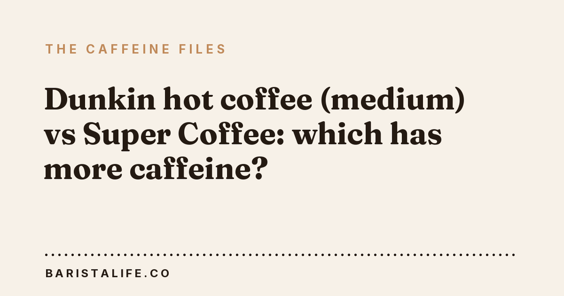 Dunkin hot coffee (medium) vs Super Coffee: which has more caffeine?